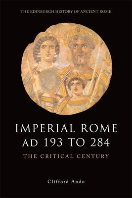 Imperial Rome Ad 193 to 284: The Critical Century Paperback Edinburgh University Press
