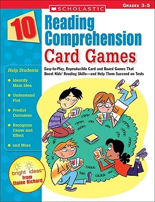 10 Reading Comprehension Card Games: Easy-To-Play, Reproducible Card and Board Games That Boost Kids' Reading Skills--And Help Them Succeed on Tests by Richard, Elaine