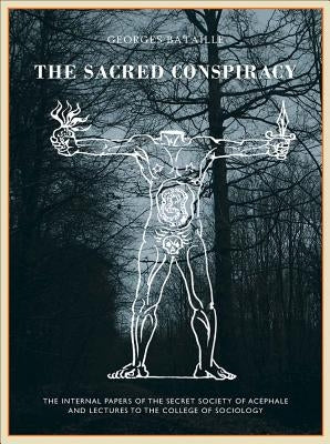 The Sacred Conspiracy: The Internal Papers of the Secret Society of Acéphale and Lectures to the College of Sociology by Bataille, Georges