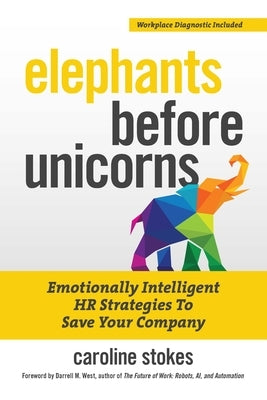 Elephants Before Unicorns: Emotionally Intelligent HR Strategies to Save Your Company by Stokes, Caroline