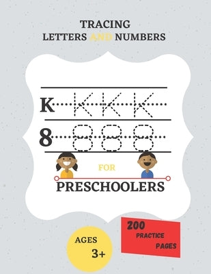 Tracing Letters and Numbers for Preschoolers 200 Practice Pages: Workbook for Preschoolers Ages Between 3 And 5 Paperback Independently Published