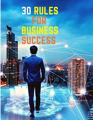 30 Rules for Business Success: Escape the 9 to 5, Do Work You Love, Build a Profitable Business and Make Money by Sorens Books