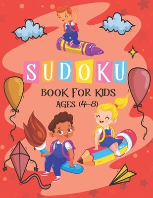 Sudoku Book for Kids Ages 4-8: The Super Sudoku Book For Smart Kids Ages 4-8, Puzzle Activity Book, More Than 196 Fun and Educational Sudoku Puzzles Paperback Independently Published