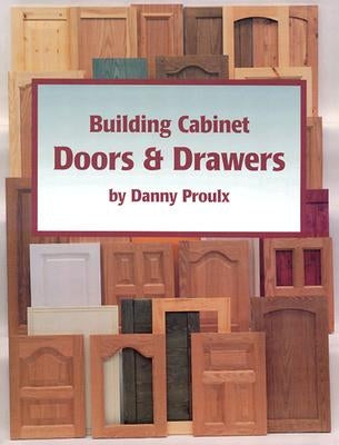 Building Cabinet Doors & Drawers by Proulx, Danny
