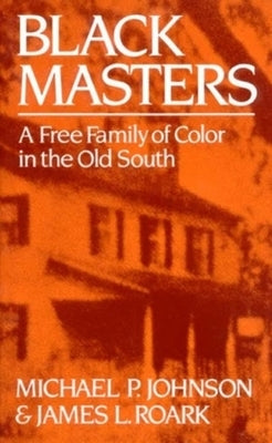 Black Masters: A Free Family of Color in the Old South by Johnson, Michael P.