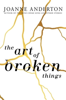 The Art of Broken Things by Anderton, Joanne