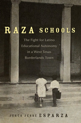 Raza Schools: The Fight for Latino Educational Autonomy in a West Texas Borderlands Town Volume 4 Paperback University of Oklahoma Press