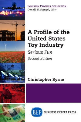 A Profile of the United States Toy Industry, Second Edition: Serious Fun Paperback Business Expert Press