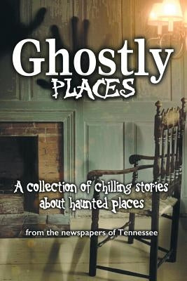 Ghostly Places: A collection of chilling stories about haunted places from the newspapers of Tennessee Paperback Market Square Publishing