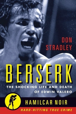 Berserk: The Shocking Life and Death of Edwin Valero by Stradley, Don