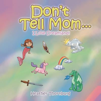 Don'T Tell Mom . . .: I Love Dreamland! by Thornburg, Heather