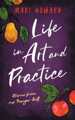 Life in Art and Practice by Howard, Mari