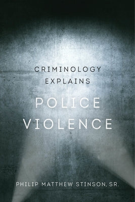 Criminology Explains Police Violence: Volume 1 Paperback University of California Press