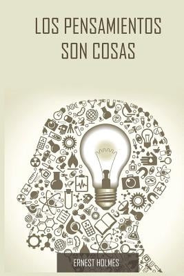 Los Pensamientos Son Cosas / Thoughts Are Things (Spanish Edition) by Holmes, Ernest