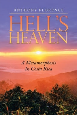 Hell's Heaven: A Metamorphosis in Costa Rica by Florence, Anthony