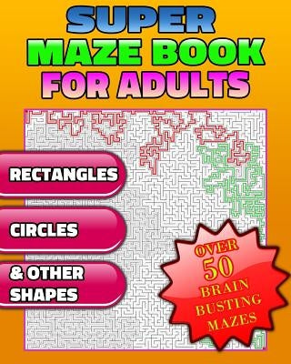 Super Maze Book for Adults. Are You Up for the Challenge? Solutions & Answers. (Maze Puzzle Books) Paperback Createspace Independent Publishing Platform