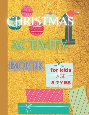 Christmas Activity Book For Kids Age 5-7 yrs: Keeping Children Creative and Entertained This Christmas Season Paperback Independently Published