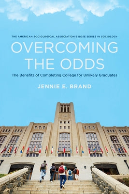 Overcoming the Odds: The Benefits of Completing College for Unlikely Graduates by Brand, Jennie E.