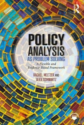 Policy Analysis as Problem Solving: A Flexible and Evidence-Based Framework by Meltzer, Rachel