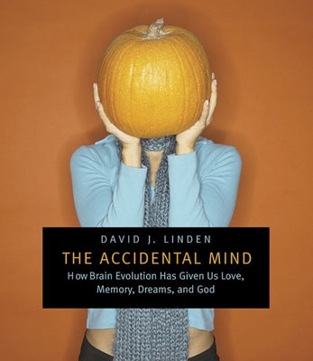 Accidental Mind: How Brain Evolution Has Given Us Love, Memory, Dreams, and God by Linden, David J.