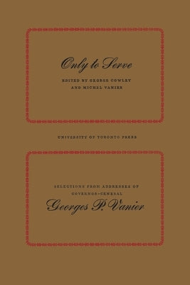 Only to Serve: Selections from Addresses of Governor-General Georges P. Vanier Paperback University of Toronto Press