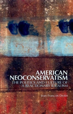 American Neoconservatism: The Politics and Culture of a Reactionary Idealism Paperback Oxford University Press, USA