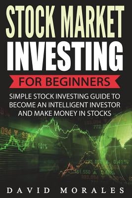 Stock Market Investing For Beginners- Simple Stock Investing Guide To Become An Intelligent Investor And Make Money In Stocks Createspace Independent Publishing Platform