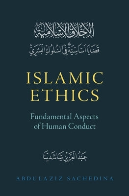 Islamic Ethics: Fundamental Aspects of Human Conduct by Sachedina, Abdulaziz