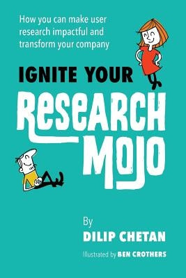 Ignite Your Research Mojo: How you can make user research impactful and transform your company Paperback Createspace Independent Publishing Platform