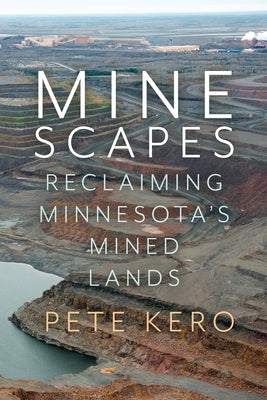 Minescapes: Reclaiming Minnesota's Mined Lands Paperback Minnesota Historical Society Press