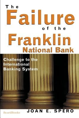 The Failure of the Franklin National Bank: Challenge to the International Banking System by Spero, Joan Edelman