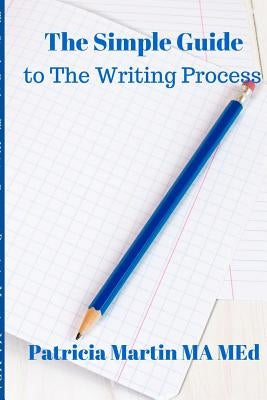 The Simple Guide to The Writing Process by Martin Ma Med, Patricia