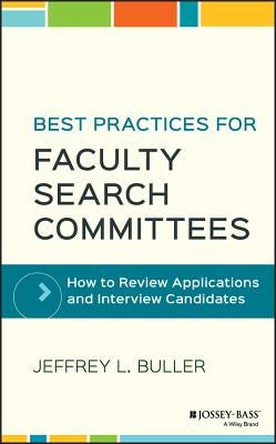 Best Practices for Faculty Search Committees: How to Review Applications and Interview Candidates by Buller, Jeffrey L.