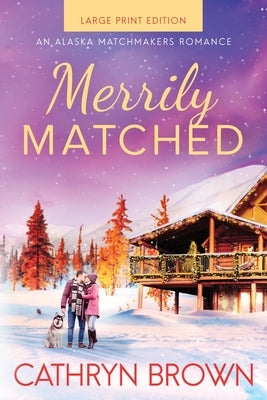 Merrily Matched: Large Print - An Alaska Matchmakers Romance Book 3.5 Paperback Sienna Bay Press