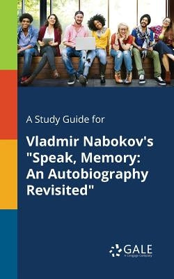 A Study Guide for Vladmir Nabokov's "Speak, Memory: An Autobiography Revisited" by Gale, Cengage Learning