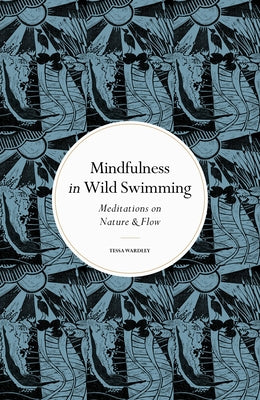 Mindfulness in Wild Swimming: Meditations on Nature & Flow by Wardley, Tessa