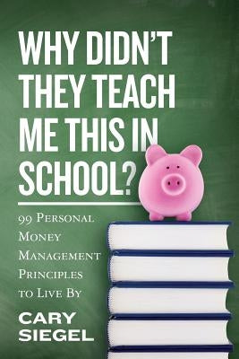 Why Didn't They Teach Me This in School?: 99 Personal Money Management Principles to Live By Paperback Createspace Independent Publishing Platform
