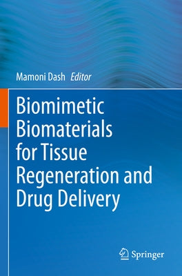 Biomimetic Biomaterials for Tissue Regeneration and Drug Delivery by Dash, Mamoni