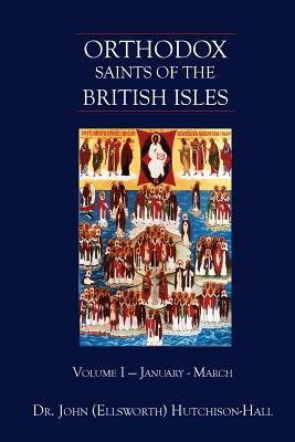 Orthodox Saints of the British Isles: Volume I - January - March Paperback John-That-Theologian.com