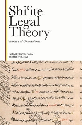 Shi&#703;ite Legal Theory: Sources and Commentaries by Rajani, Kumail