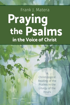 Praying the Psalms in the Voice of Christ: A Christological Reading of the Psalms in the Liturgy of the Hours Paperback Liturgical Press