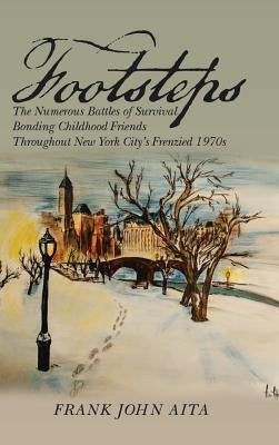 Footsteps: The Numerous Battles of Survival Bonding Childhood Friends Throughout New York City's Frenzied 1970s by Aita, Frank John