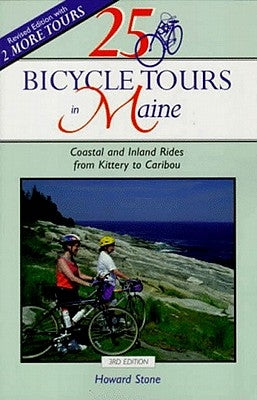 25 Bicycle Tours in Maine: Coastal and Inland Rides from Kittery to Caribou by Stone, Howard