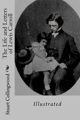 The Life and Letters of Lewis Carroll: Illustrated by Carroll, Lewis