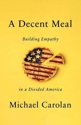 A Decent Meal: Building Empathy in a Divided America by Carolan, Michael