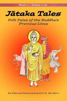 Jataka Tales: Volume 1: Folk Tales of the Buddha's Previous Lives by Van Horn, Eric K.