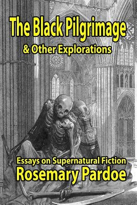 The Black Pilgrimage & Other Explorations: Essays on Supernatural Fiction by Pardoe, Rosemary