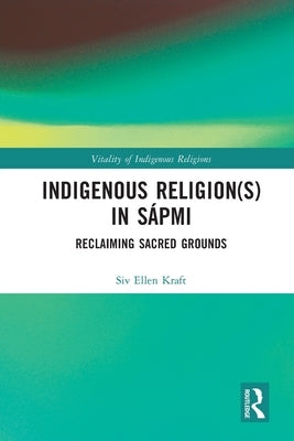 Indigenous Religion(s) in Sápmi: Reclaiming Sacred Grounds by Kraft, Siv Ellen