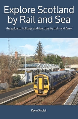 Explore Scotland by Rail and Sea: the guide to holidays and day trips by train and ferry Paperback Independently Published