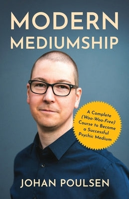Modern Mediumship: A Complete (Woo-Woo-Free) Course to Become a Successful Psychic Medium by Poulsen, Johan